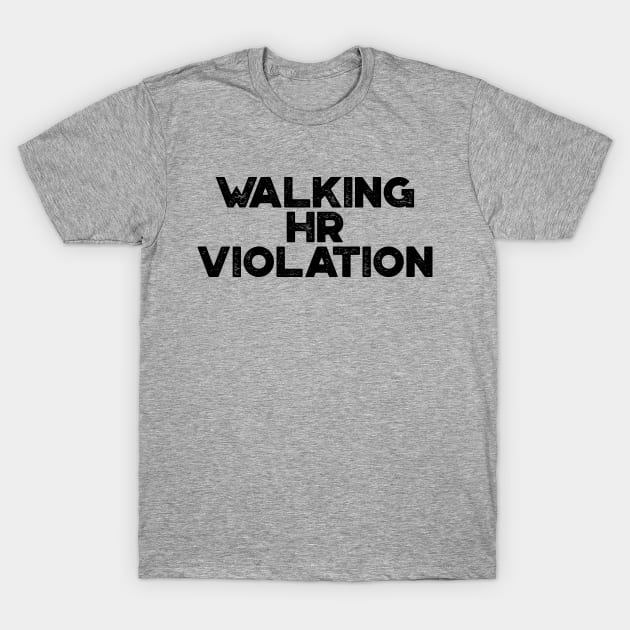 Walking HR Violation Funny T-Shirt by truffela